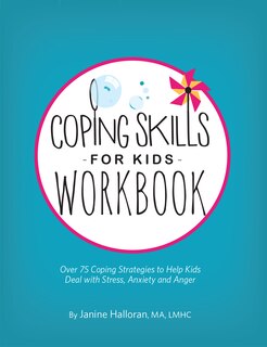 Coping Skills For Kids Workbook: Over 75 Coping Strategies To Help Kids Deal With Stress, Anxiety And Anger
