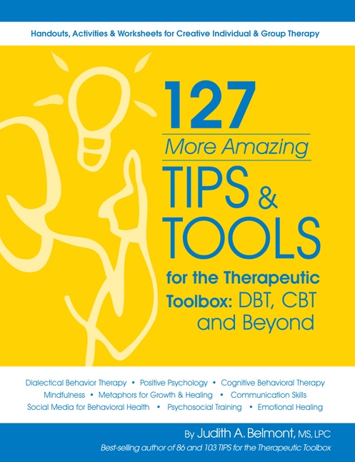 127 More Amazing Tips and Tools for the Therapeutic Toolbox: Dbt, CBT and Beyond: Handouts, Activities & Worksheets for Creative Individual & Group Therapy