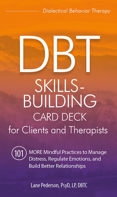 Dbt Skills-building Card Deck For Clients And Therapists: 101 More Mindful Practices To Manage Distress, Regulate Emotions, And Build Better Relationships