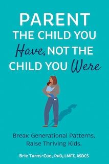 Couverture_Parent the Child You Have, Not the Child You Were