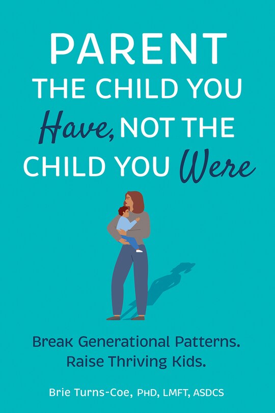 Couverture_Parent the Child You Have, Not the Child You Were