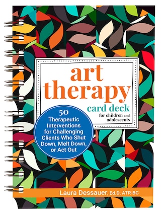 Art Therapy Card Deck for Children and Adolescents: 50 Therapeutic Interventions for Challenging Clients Who Shut Down, Melt Down, or ACT Out