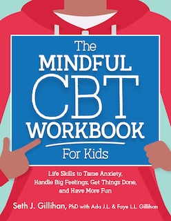 The Mindful CBT Workbook for Kids: Life Skills to Tame Anxiety, Handle Big Feelings, Get Things Done, and Have More Fun