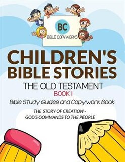 Children's Bible Stories - The Old Testament BOOK 1: Bible Study Guides and Copywork Book - (THE STORY OF CREATION - GOD'S COMMANDS TO THE PEOPLE)