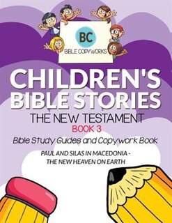 Children's Bible Stories - The New Testament BOOK 3: Bible Study Guides and Copywork Book - (PAUL AND SILAS IN MACEDONIA - THE NEW HEAVEN ON EARTH)