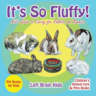 Front cover_It's so Fluffy! Kid's Guide to Caring for Rabbits and Bunnies - Pet Books for Kids - Children's Animal Care & Pets Books