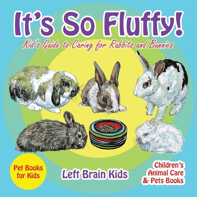 Front cover_It's so Fluffy! Kid's Guide to Caring for Rabbits and Bunnies - Pet Books for Kids - Children's Animal Care & Pets Books