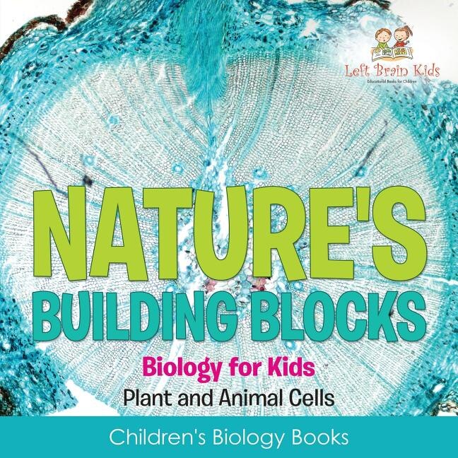 Front cover_Nature's Building Blocks - Biology for Kids (Plant and Animal Cells) - Children's Biology Books