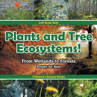 Front cover_Plants and Tree Ecosystems! From Wetlands to Forests - Botany for Kids - Children's Botany Books