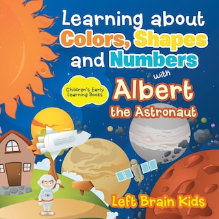 Front cover_Learning about Colors, Shapes and Numbers with Albert the Astronaut - Children's Early Learning Books
