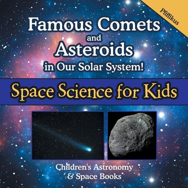 Front cover_Famous Comets and Asteroids in Our Solar System! Space Science for Kids - Children's Astronomy & Space Books