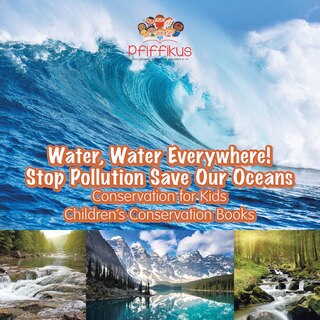 Front cover_Water, Water Everywhere! Stop Pollution, Save Our Oceans - Conservation for Kids - Children's Conservation Books