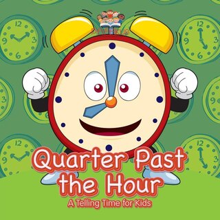 Front cover_Quarter Past the Hour- A Telling Time for Kids