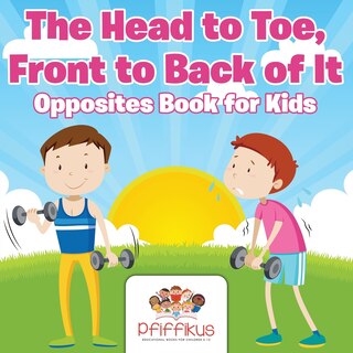 Front cover_The Head to Toe, Front to Back of It Opposites Book for Kids