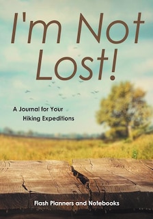 Couverture_I'm Not Lost! a Journal for Your Hiking Expeditions