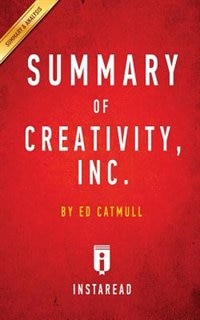 Summary of Creativity, Inc.: by Ed Catmull  Includes Analysis