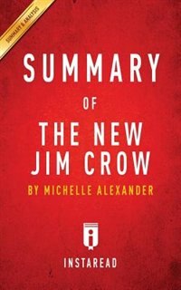 Summary of The New Jim Crow: by Michelle Alexander  Includes Analysis