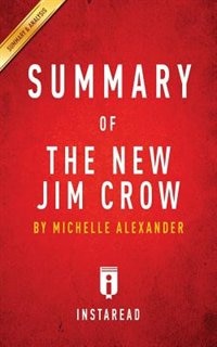 Summary of The New Jim Crow: by Michelle Alexander  Includes Analysis