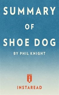 Summary of Shoe Dog: by Phil Knight  Includes Analysis