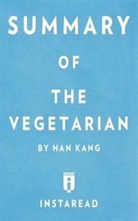 Summary of The Vegetarian: by Han Kang  Includes Analysis