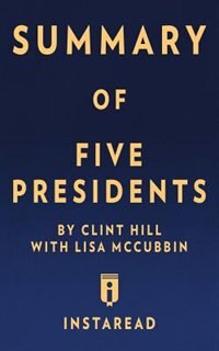Summary of Five Presidents: by Clint Hill with Lisa McCubbin  Includes Analysis