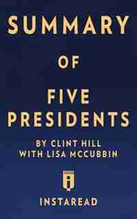 Summary of Five Presidents: by Clint Hill with Lisa McCubbin Includes Analysis by Instaread Summaries