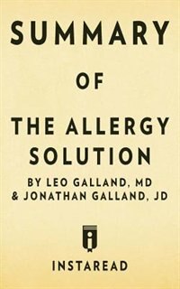 Summary of The Allergy Solution: by  Leo Galland and Jonathan Galland  Includes Analysis