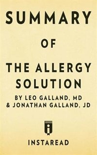 Summary of The Allergy Solution: by  Leo Galland and Jonathan Galland  Includes Analysis