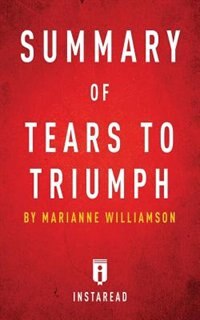 Summary of Tears to Triumph: by Marianne Williamson  Includes Analysis