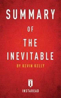 Summary of The Inevitable: by Kevin Kelly  Includes Analysis