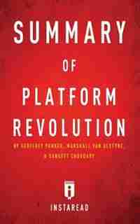Summary of Platform Revolution: by Geoffrey Parker, Marshall Van Alstyne, and Sangeet Choudary Includes Analysis de Instaread Summaries