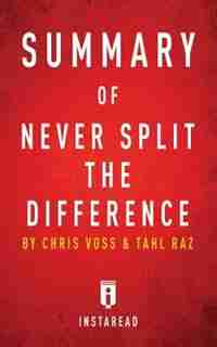 Summary of Never Split the Difference: by Chris Voss and Tahl Raz Includes Analysis de Instaread Summaries