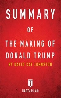 Summary of The Making of Donald Trump: by David Cay Johnston  Includes Analysis