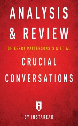 Analysis & Review of Kerry Patterson's & et al Crucial Conversations by Instaread