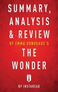 Summary, Analysis & Review of Emma Donoghue's The Wonder by Instaread