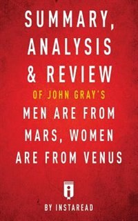 Summary, Analysis & Review of John Gray's Men Are from Mars, Women Are from Venus by Instaread