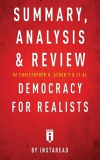 Summary, Analysis & Review of Christopher H. Achen's & Larry M. Bartels's Democracy for Realists by Instaread