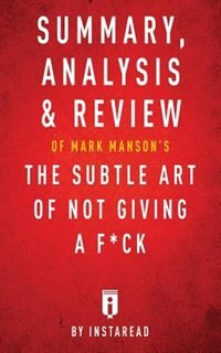 Summary, Analysis & Review of Mark Manson's The Subtle Art of Not Giving a F*ck by Instaread