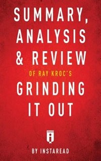 Summary, Analysis & Review of Ray Kroc's Grinding It Out with Robert Anderson by Instaread
