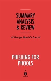Summary, Analysis & Review of George Akerlof's and Robert Shiller's Phishing for Phools by Instaread