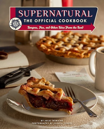 Supernatural: The Official Cookbook: Burgers, Pies, And Other Bites From The Road