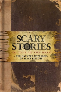 Front cover_Scary Stories to Tell in the Dark: The Haunted Notebook of Sarah Bellows