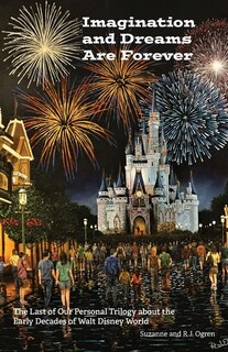 Imagination and Dreams Are Forever: The Last of our Personal Trilogy About the Early Decades of Walt Disney World