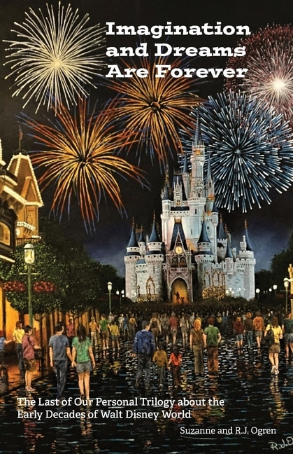 Imagination and Dreams Are Forever: The Last of our Personal Trilogy About the Early Decades of Walt Disney World