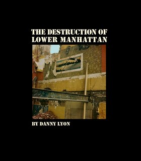 Danny Lyon: The Destruction Of Lower Manhattan (signed Edition)