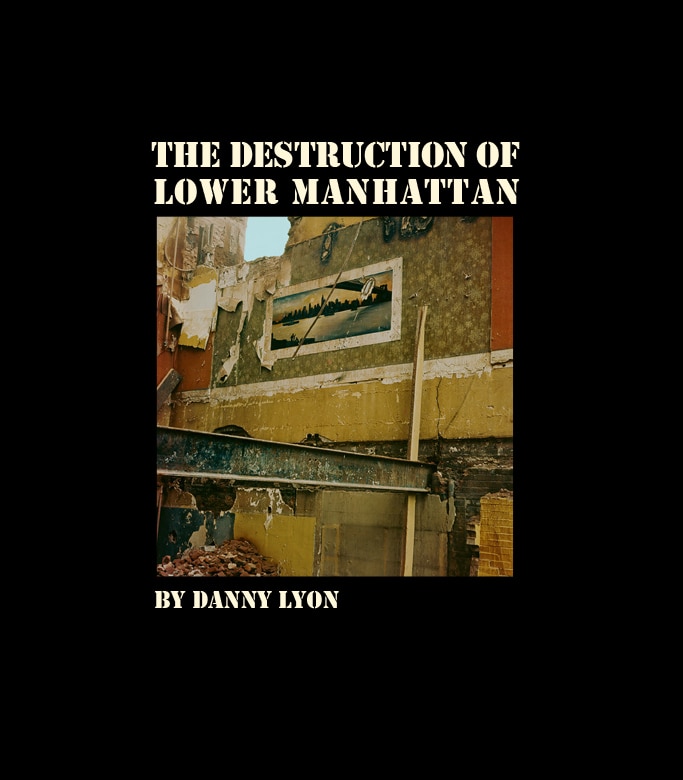 Danny Lyon: The Destruction Of Lower Manhattan (signed Edition)