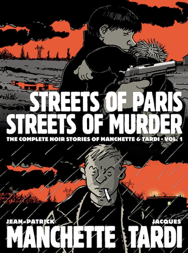 Streets Of Paris, Streets Of Murder: The Complete Graphic Noir Of Manchette And Tardi