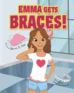Emma Gets Braces! by Baron Hall