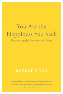 You Are The Happiness You Seek: Uncovering The Awareness Of Being