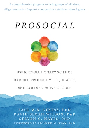 Prosocial: Using Evolutionary Science To Build Productive, Equitable, And Collaborative Groups